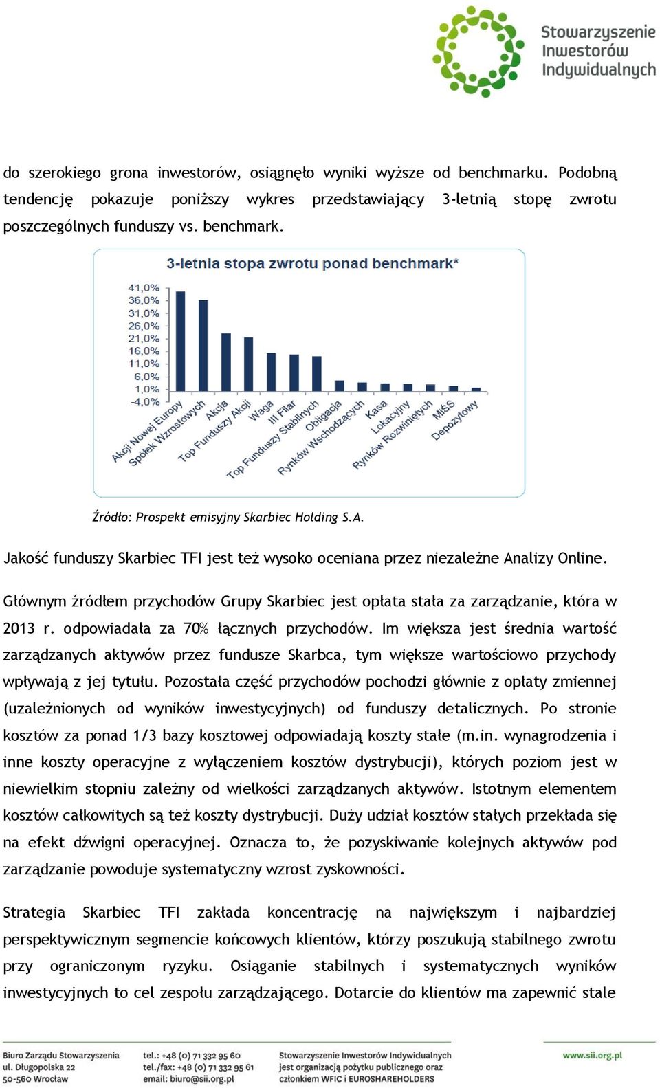 odpowiadała za 70% łącznych przychodów. Im większa jest średnia wartość zarządzanych aktywów przez fundusze Skarbca, tym większe wartościowo przychody wpływają z jej tytułu.