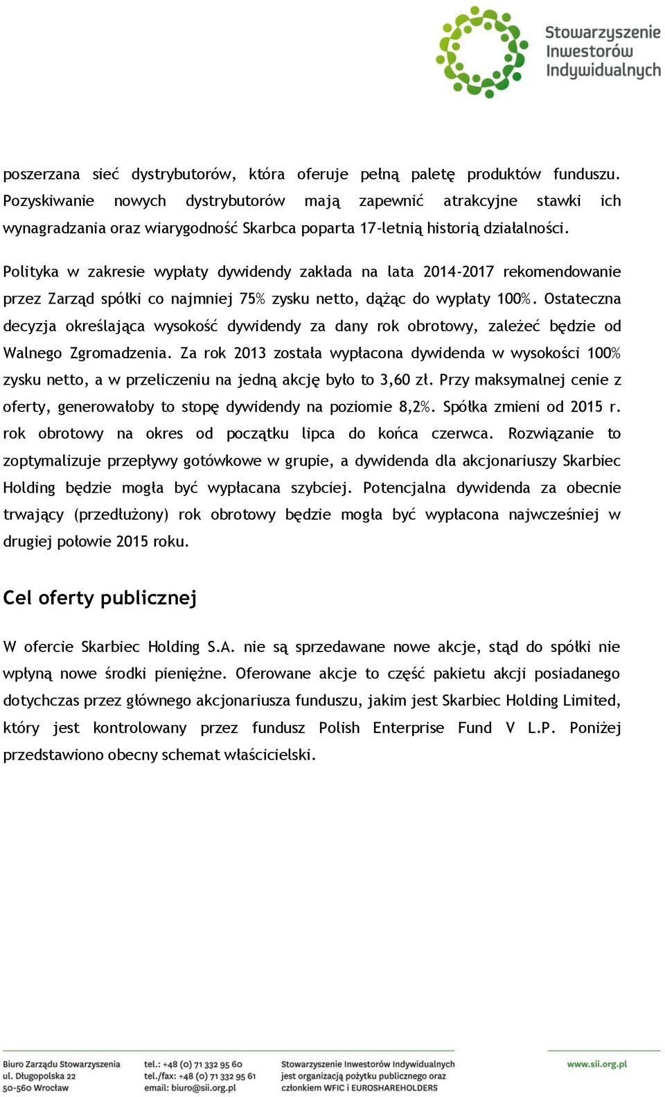 Polityka w zakresie wypłaty dywidendy zakłada na lata 2014-2017 rekomendowanie przez Zarząd spółki co najmniej 75% zysku netto, dążąc do wypłaty 100%.