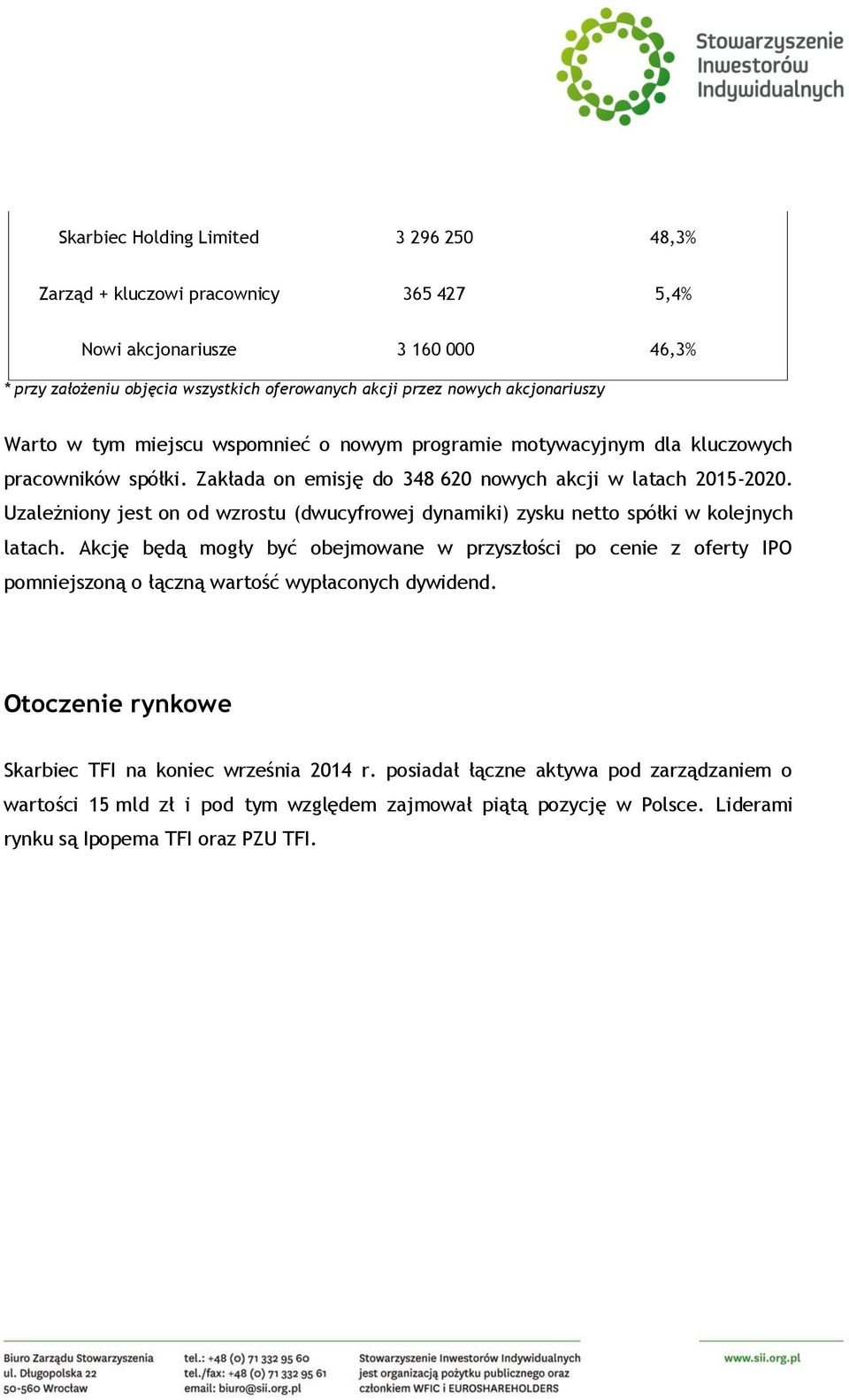 Uzależniony jest on od wzrostu (dwucyfrowej dynamiki) zysku netto spółki w kolejnych latach.