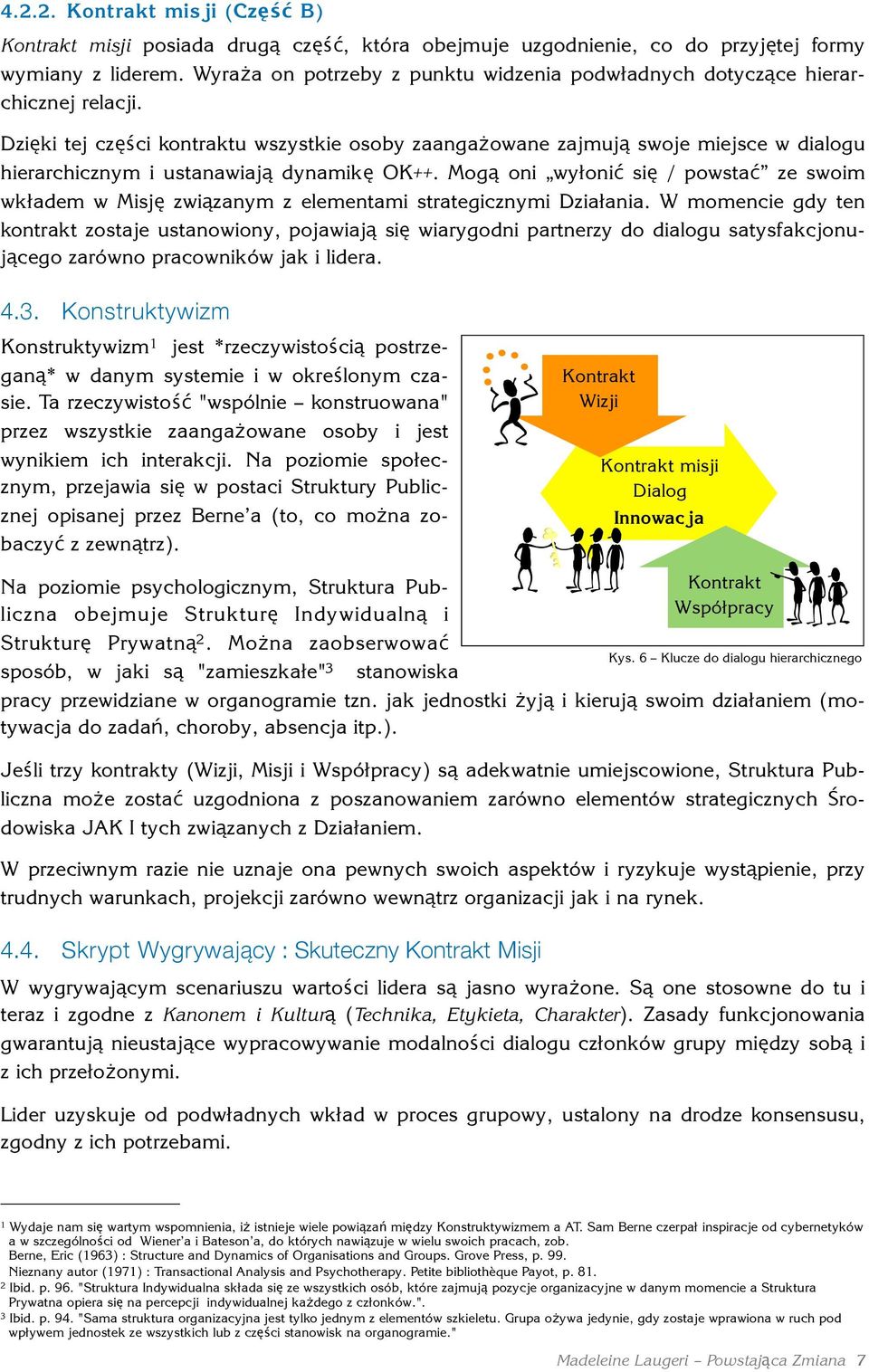 Dzięki tej części kontraktu wszystkie osoby zaangażowane zajmują swoje miejsce w dialogu hierarchicznym i ustanawiają dynamikę OK++.