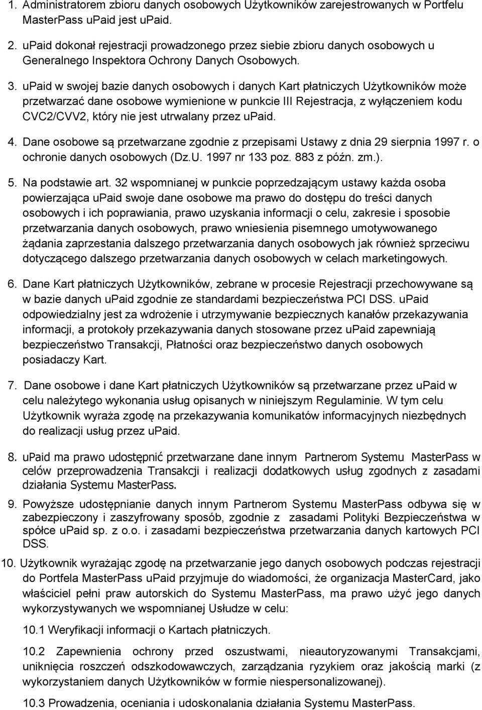 upaid w swojej bazie danych osobowych i danych Kart płatniczych Użytkowników może przetwarzać dane osobowe wymienione w punkcie III Rejestracja, z wyłączeniem kodu CVC2/CVV2, który nie jest utrwalany