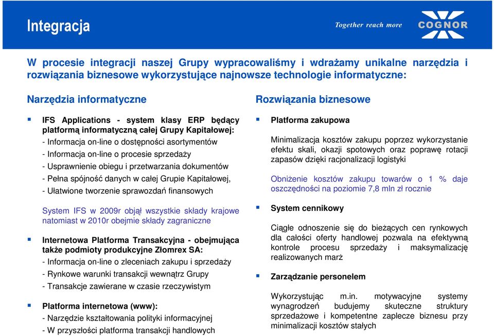 i przetwarzania dokumentów - Pełna spójność danych w całej Grupie Kapitałowej, - Ułatwione tworzenie sprawozdań finansowych System IFS w 2009r objął wszystkie składy krajowe natomiast w 2010r obejmie