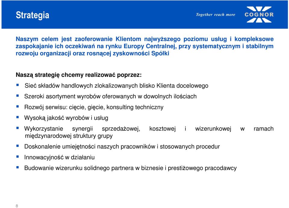 oferowanych w dowolnych ilościach Rozwój serwisu: cięcie, gięcie, konsulting techniczny Wysoką jakość wyrobów i usług Wykorzystanie synergii sprzedaŝowej, kosztowej i wizerunkowej w ramach