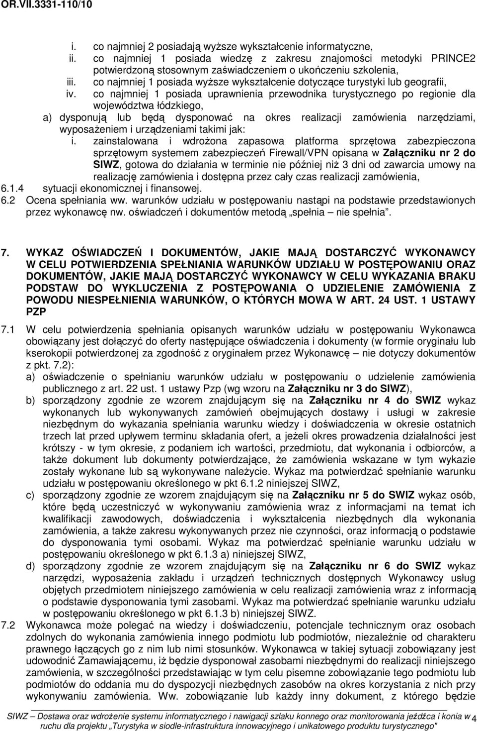 co najmniej 1 posiada uprawnienia przewodnika turystycznego po regionie dla województwa łódzkiego, a) dysponują lub będą dysponować na okres realizacji zamówienia narzędziami, wyposażeniem i