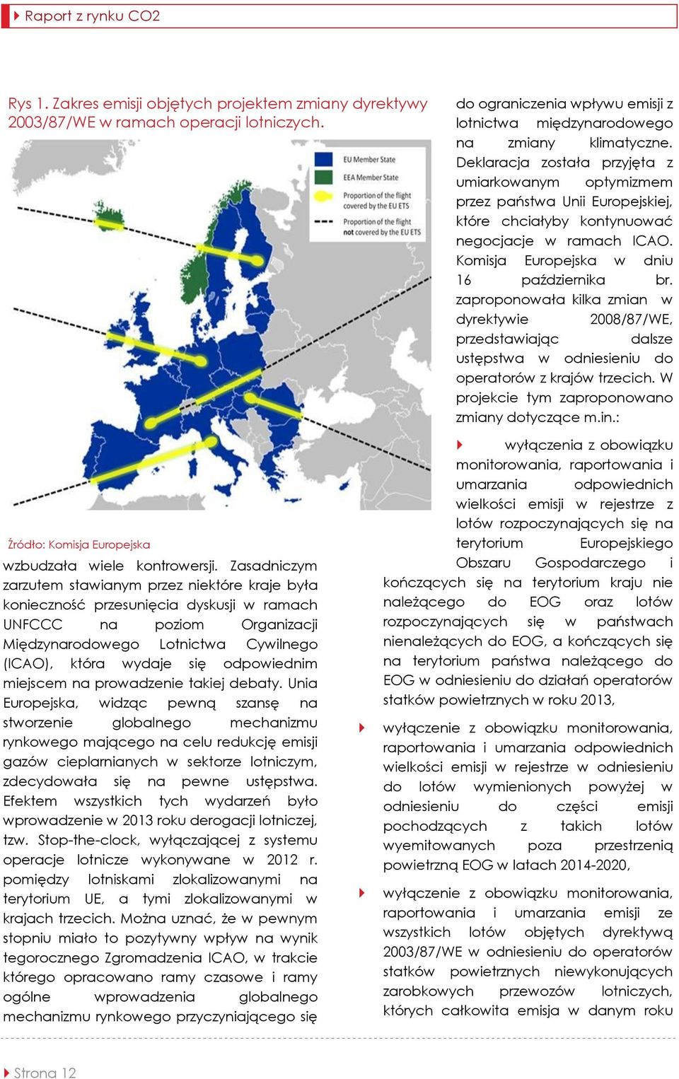 zaproponowała kilka zmian w dyrektywie 2008/87/WE, przedstawiając dalsze ustępstwa w odniesieniu do operatorów z krajów trzecich. W projekcie tym zaproponowano zmiany dotyczące m.in.