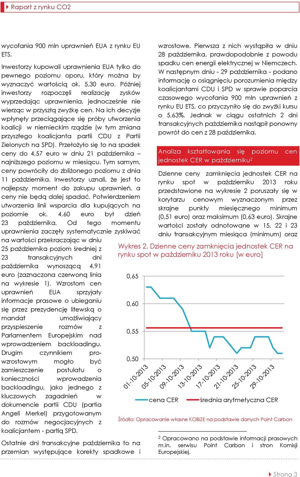 Na ich decyzje wpłynęły przeciągające się próby utworzenia koalicji w niemieckim rządzie (w tym zmiana przyszłego koalicjanta partii CDU z Partii Zielonych na SPD).