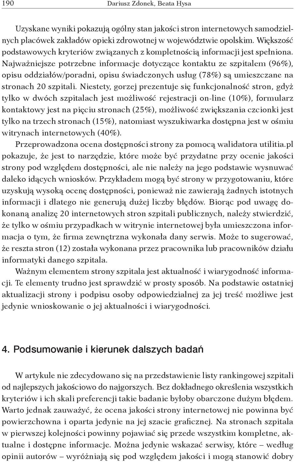 Najważniejsze potrzebne informacje dotyczące kontaktu ze szpitalem (96 %), opisu oddziałów/poradni, opisu świadczonych usług (78 %) są umieszczane na stronach 20 szpitali.