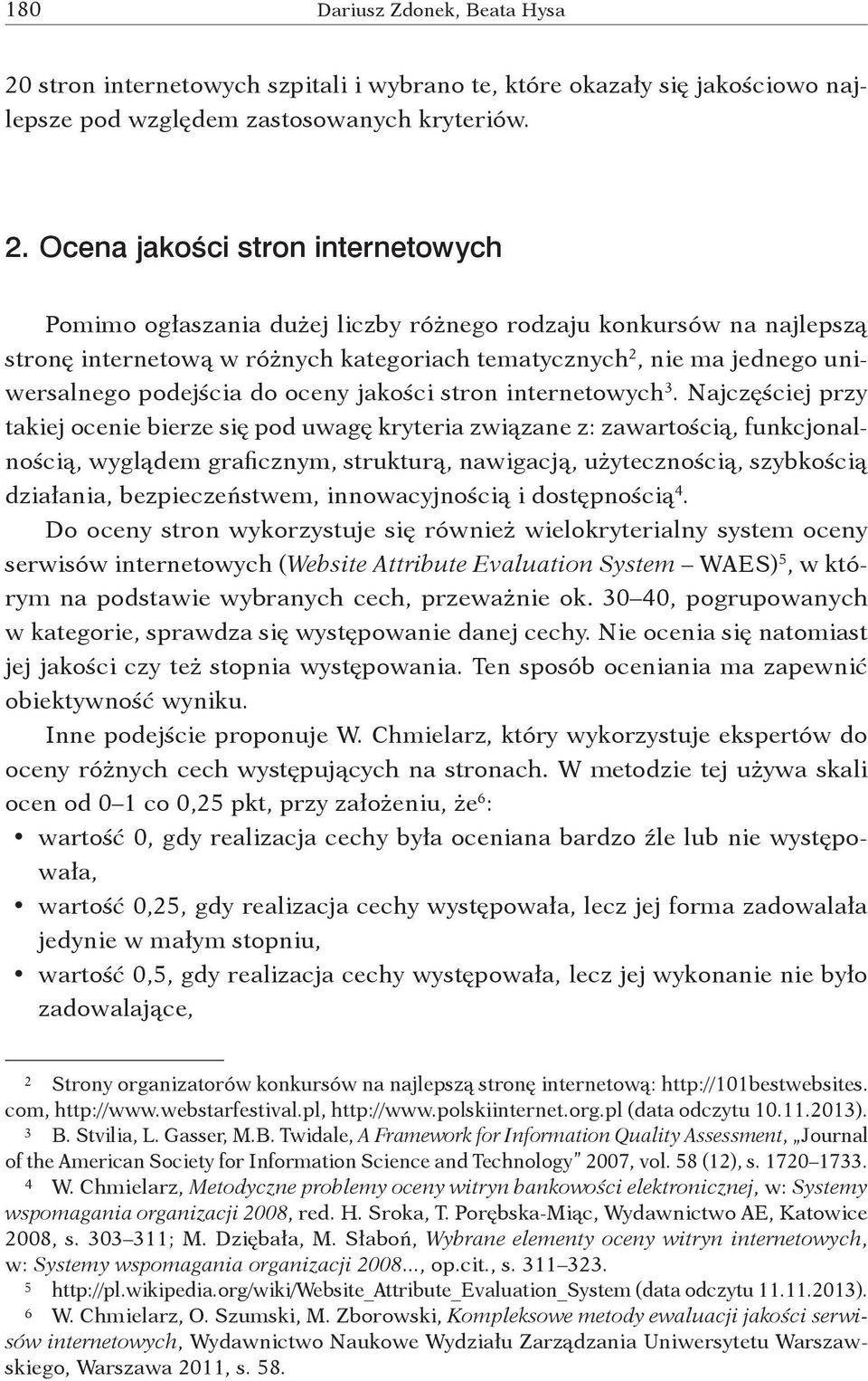 Ocena jakości stron internetowych Pomimo ogłaszania dużej liczby różnego rodzaju konkursów na najlepszą stronę internetową w różnych kategoriach tematycznych 2, nie ma jednego uniwersalnego podejścia