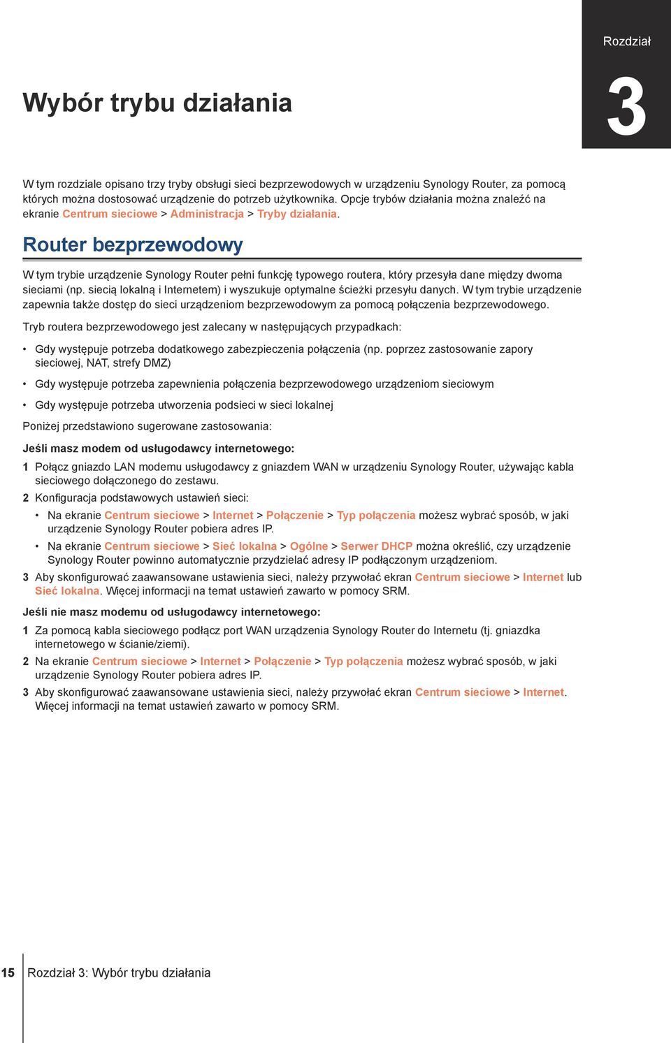 Router bezprzewodowy W tym trybie urządzenie Synology Router pełni funkcję typowego routera, który przesyła dane między dwoma sieciami (np.