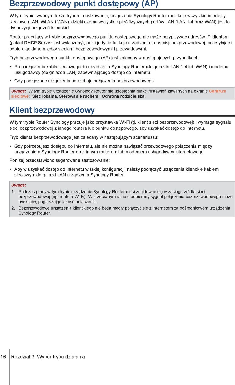 Router pracujący w trybie bezprzewodowego punktu dostępowego nie może przypisywać adresów IP klientom (pakiet DHCP Server jest wyłączony); pełni jedynie funkcję urządzenia transmisji bezprzewodowej,