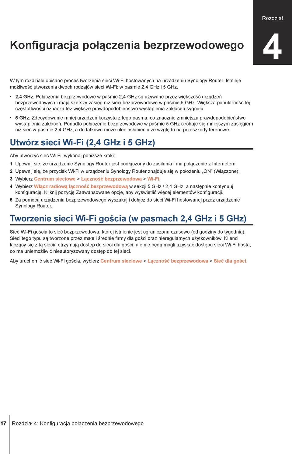 2,4 GHz: Połączenia bezprzewodowe w paśmie 2,4 GHz są używane przez większość urządzeń bezprzewodowych i mają szerszy zasięg niż sieci bezprzewodowe w paśmie 5 GHz.