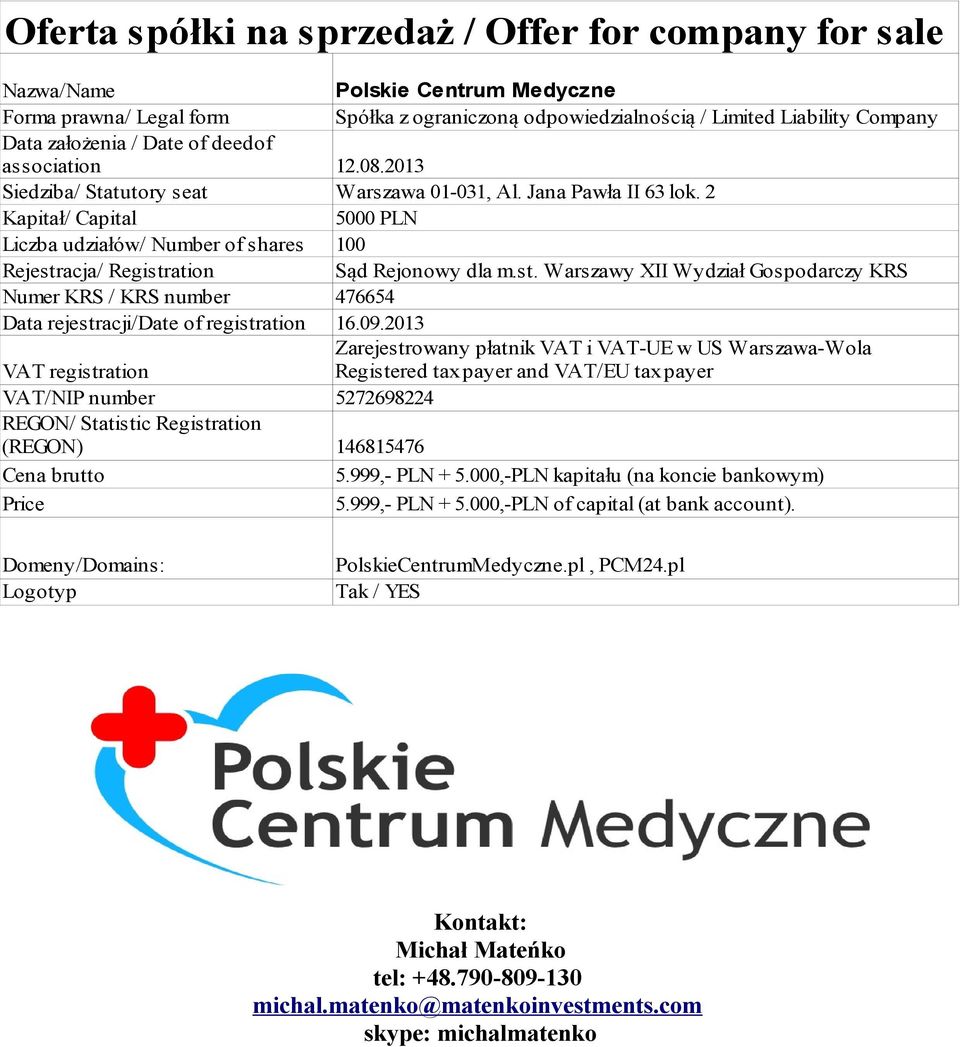 2 Kapitał/ Capital 5000 PLN Liczba udziałów/ Number of shares 100 Rejestracja/ Registration Sąd Rejonowy dla m.st. Warszawy XII Wydział Gospodarczy KRS Numer KRS / KRS number 476654 Data rejestracji/date of registration 16.