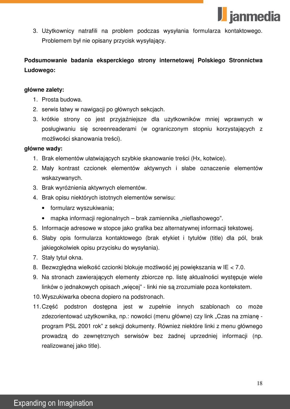 krótkie strony co jest przyjaźniejsze dla uŝytkowników mniej wprawnych w posługiwaniu się screenreaderami (w ograniczonym stopniu korzystających z moŝliwości skanowania treści). główne wady: 1.