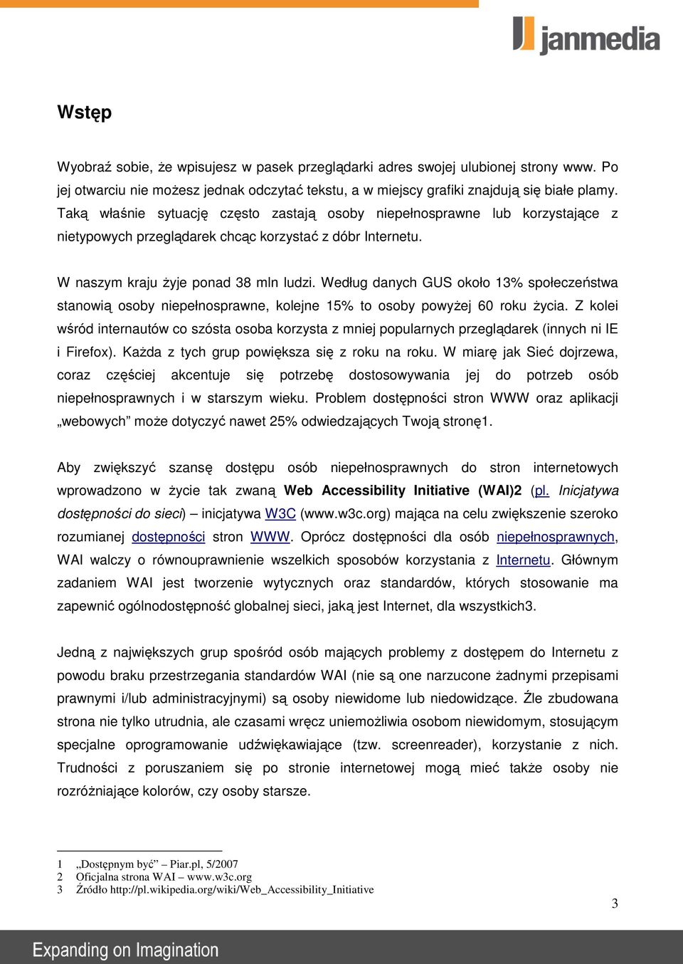 Według danych GUS około 13% społeczeństwa stanowią osoby niepełnosprawne, kolejne 15% to osoby powyŝej 60 roku Ŝycia.