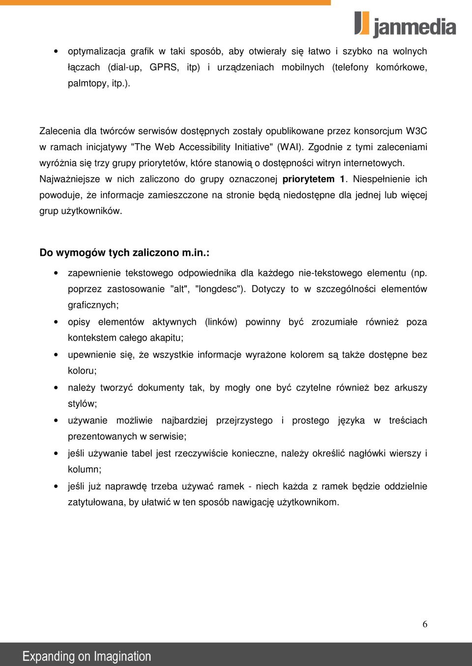 Zalecenia dla twórców serwisów dostępnych zostały opublikowane przez konsorcjum W3C w ramach inicjatywy "The Web Accessibility Initiative" (WAI).