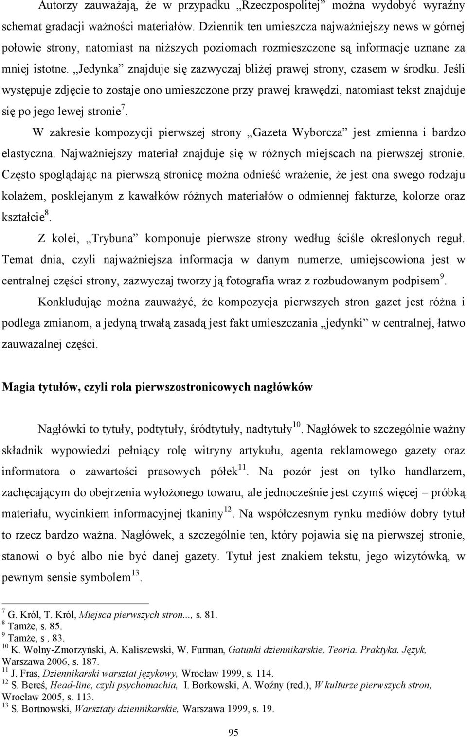 Jedynka znajduje się zazwyczaj bliżej prawej strony, czasem w środku. Jeśli występuje zdjęcie to zostaje ono umieszczone przy prawej krawędzi, natomiast tekst znajduje się po jego lewej stronie 7.