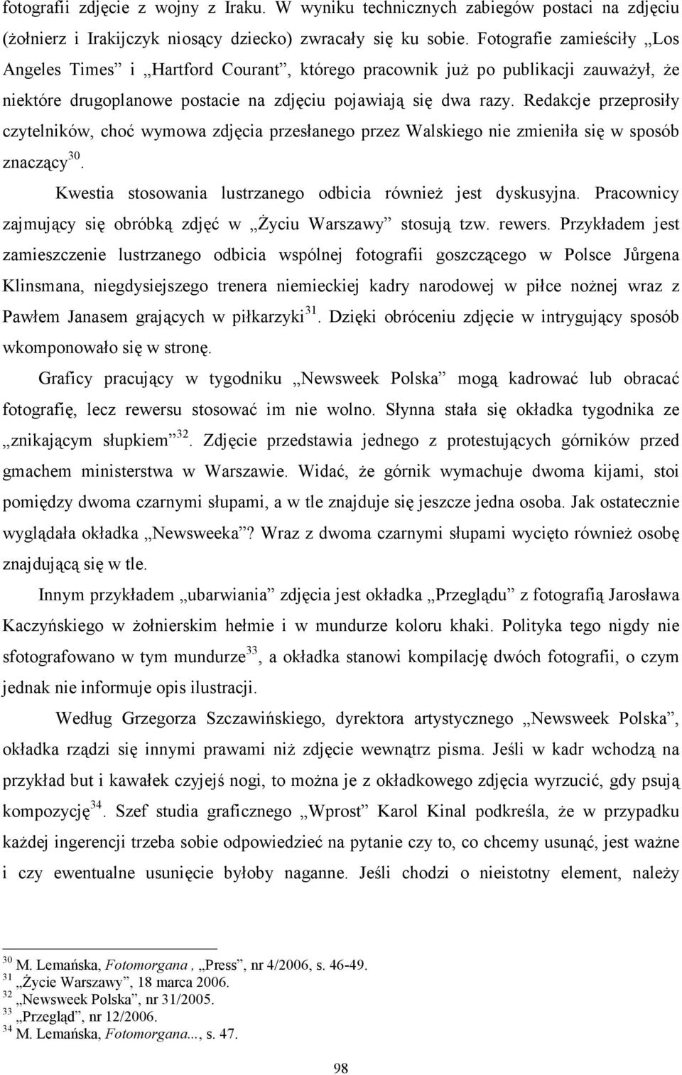 Redakcje przeprosiły czytelników, choć wymowa zdjęcia przesłanego przez Walskiego nie zmieniła się w sposób znaczący 30. Kwestia stosowania lustrzanego odbicia również jest dyskusyjna.