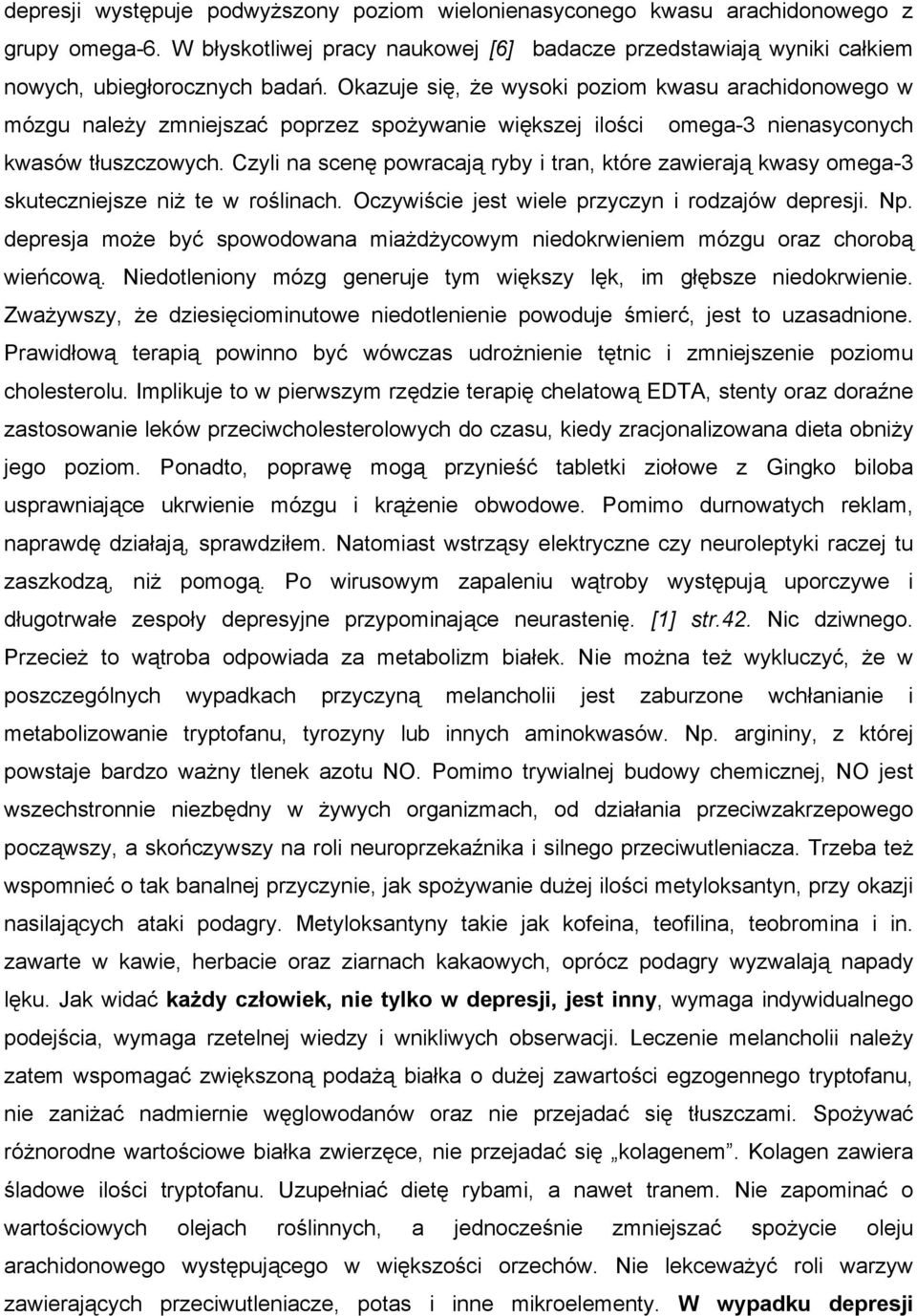 Czyli na scenę powracają ryby i tran, które zawierają kwasy omega-3 skuteczniejsze niż te w roślinach. Oczywiście jest wiele przyczyn i rodzajów depresji. Np.