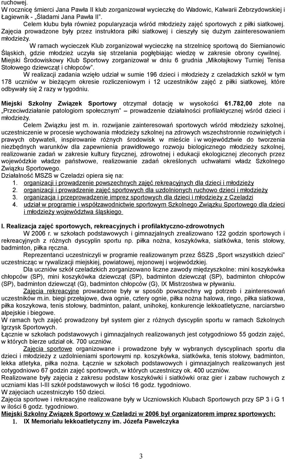 W ramach wycieczek Klub zorganizował wycieczkę na strzelnicę sportową do Siemianowic Śląskich, gdzie młodzież uczyła się strzelania pogłębiając wiedzę w zakresie obrony cywilnej.