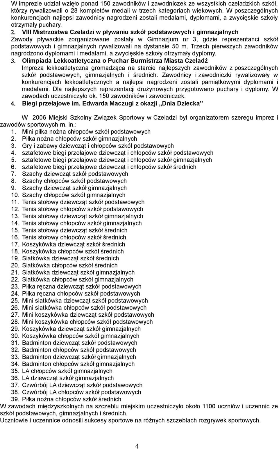 VIII Mistrzostwa Czeladzi w pływaniu szkół podstawowych i gimnazjalnych Zawody pływackie zorganizowane zostały w Gimnazjum nr 3, gdzie reprezentanci szkół podstawowych i gimnazjalnych rywalizowali na