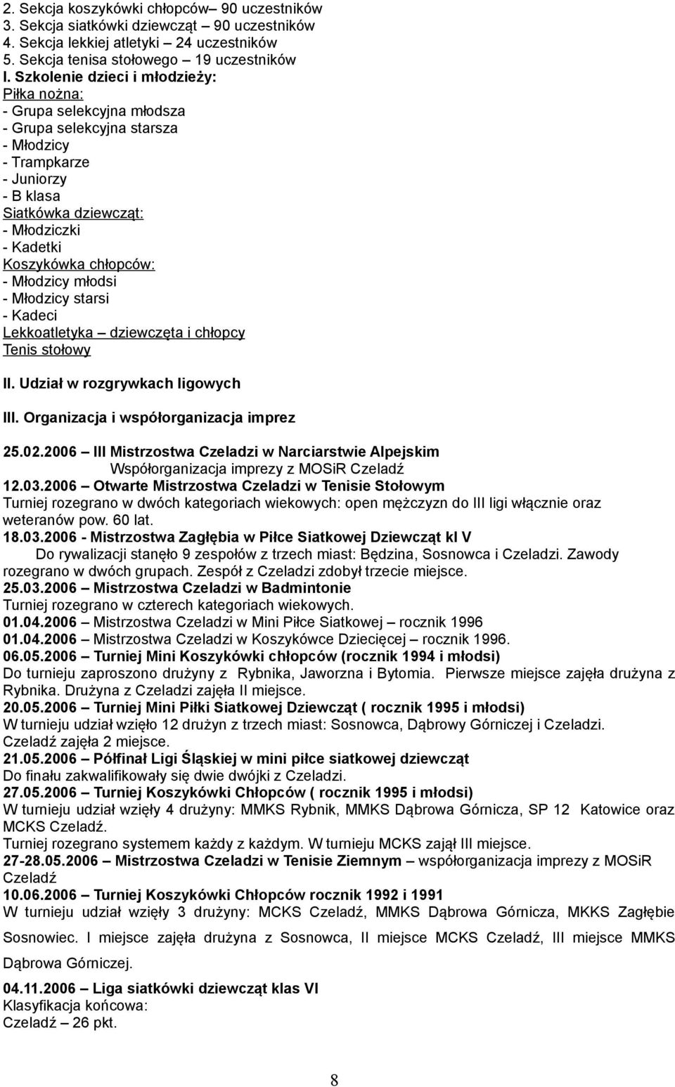 chłopców: - Młodzicy młodsi - Młodzicy starsi - Kadeci Lekkoatletyka dziewczęta i chłopcy Tenis stołowy II. Udział w rozgrywkach ligowych III. Organizacja i współorganizacja imprez 25.02.