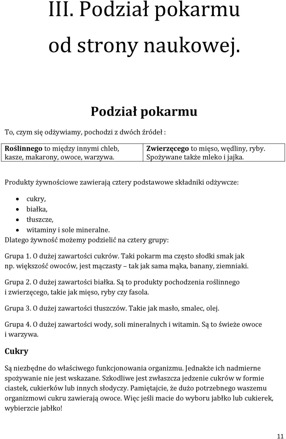 Dlatego żywność możemy podzielić na cztery grupy: Grupa 1. O dużej zawartości cukrów. Taki pokarm ma często słodki smak jak np. większość owoców, jest mączasty tak jak sama mąka, banany, ziemniaki.