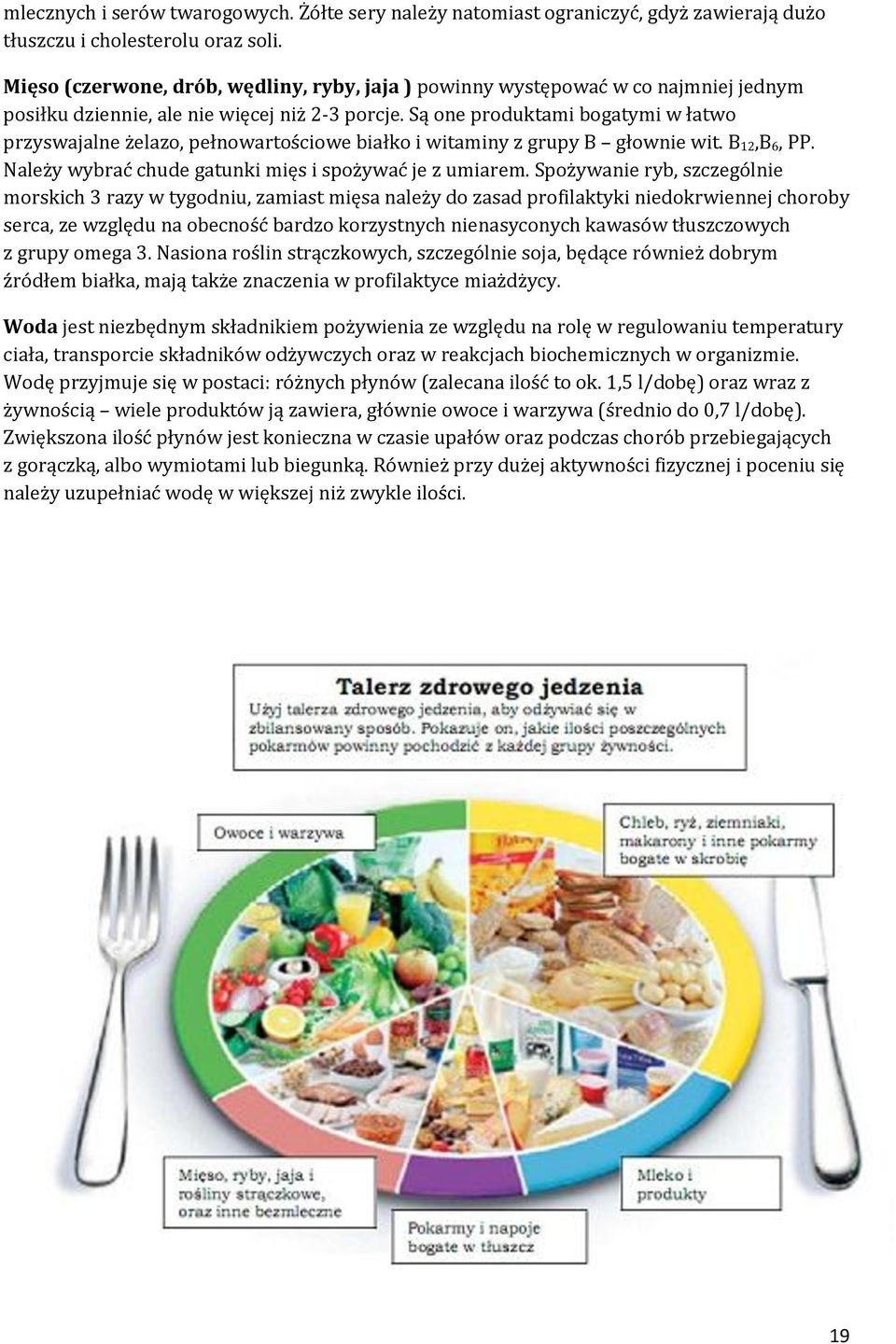 Są one produktami bogatymi w łatwo przyswajalne żelazo, pełnowartościowe białko i witaminy z grupy B głownie wit. B 12,B 6, PP. Należy wybrać chude gatunki mięs i spożywać je z umiarem.