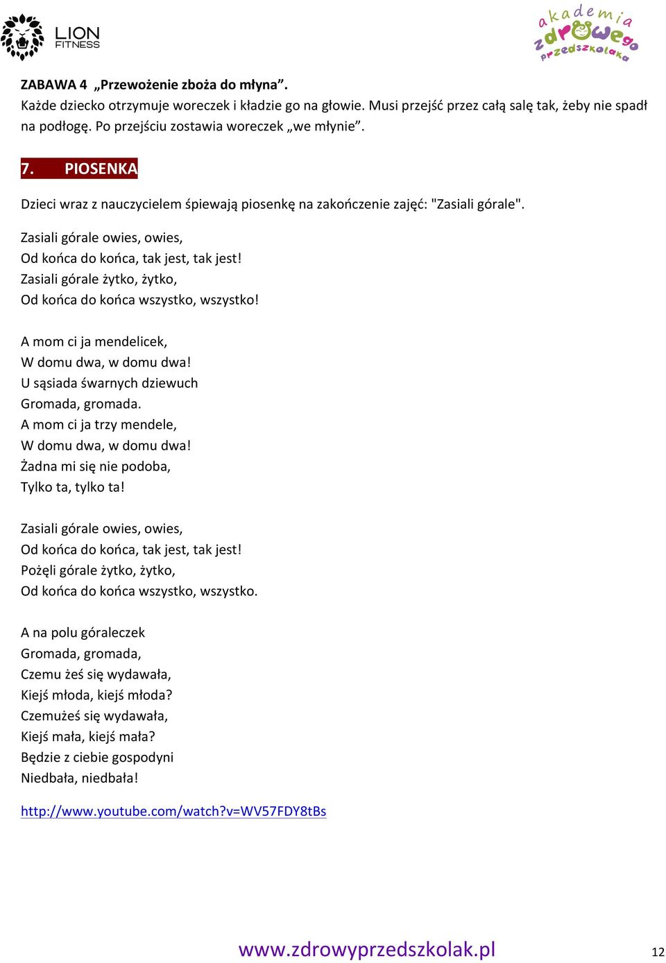 Zasiali górale żytko, żytko, Od końca do końca wszystko, wszystko! A mom ci ja mendelicek, W domu dwa, w domu dwa! U sąsiada śwarnych dziewuch Gromada, gromada.