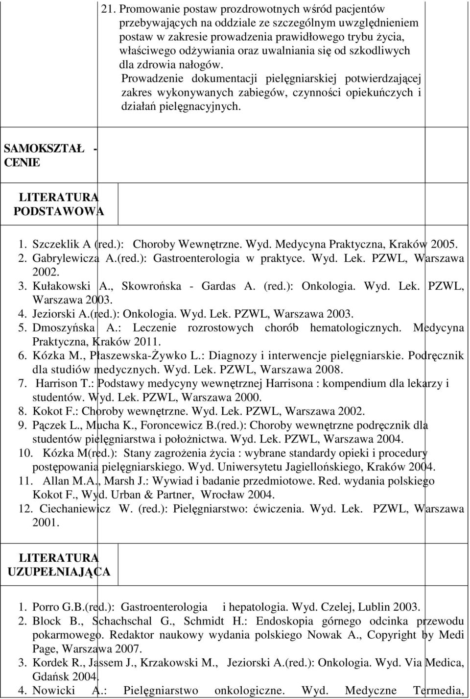 SAMOKSZTAŁ - CENIE LITERATURA PODSTAWOWA 1. Szczeklik A (red.): Choroby Wewnętrzne. Wyd. Medycyna Praktyczna, Kraków 2005. 2. Gabrylewicza A.(red.): Gastroenterologia w praktyce. Wyd. Lek.