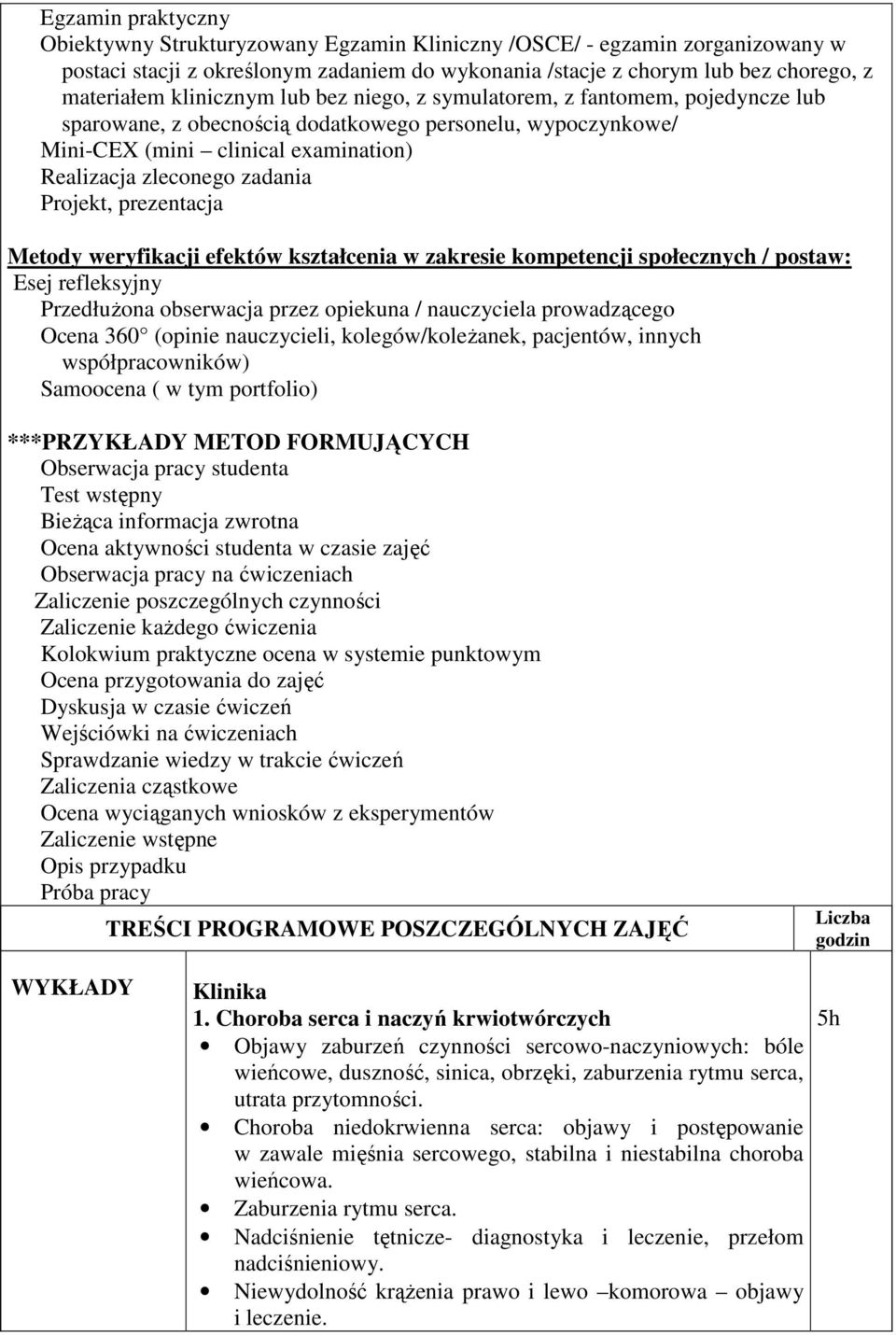 Projekt, prezentacja Metody weryfikacji efektów kształcenia w zakresie kompetencji społecznych / postaw: Esej refleksyjny Przedłużona obserwacja przez opiekuna / nauczyciela prowadzącego Ocena 360