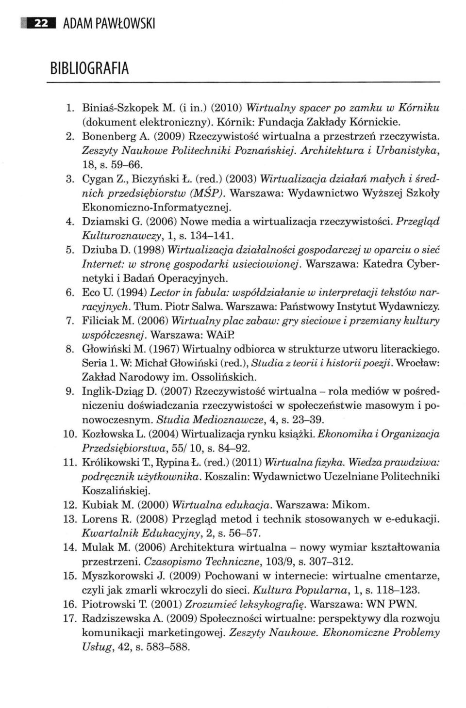 ) (2003) Wirtualizacja działań małych i średnich przedsiębiorstw (MŚP). Warszawa: Wydawnictwo Wyższej Szkoły Ekonomiczno-Informatycznej. 4. Dziamski G.