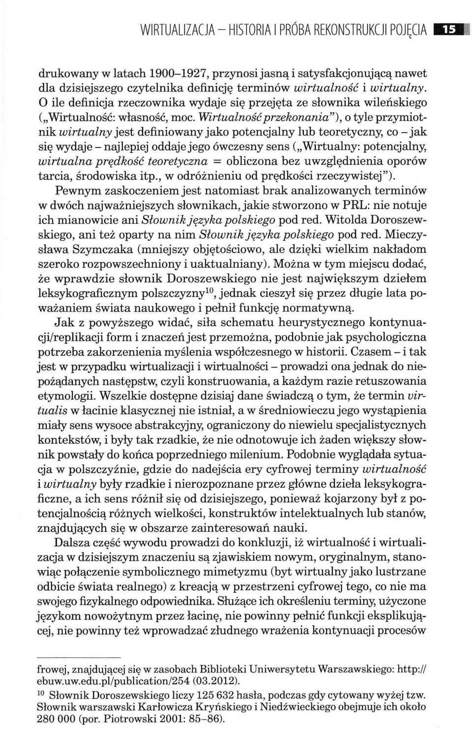 Wirtualność przekonania"), o tyle przymiotnik wirtualny jest definiowany jako potencjalny lub teoretyczny, co - jak się wydaje- najlepiej oddaje jego ówczesny sens ( Wirtualny: potencjalny, wirtualna