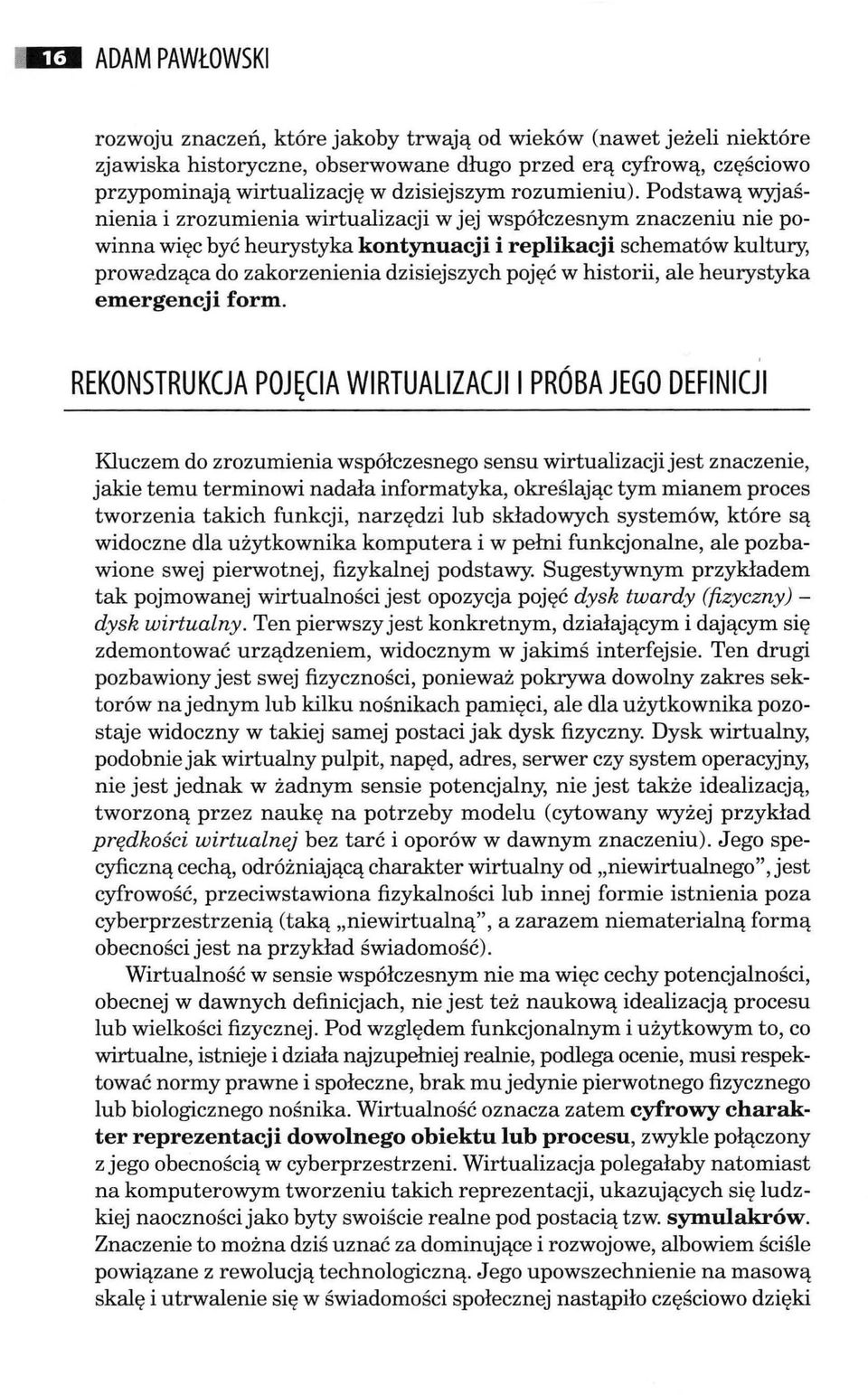 Podstawą wyjaśnienia i zrozumienia wirtualizacji w jej współczesnym znaczeniu nie powinna więc być heurystyka kontynuacji i replikacji schematów kultury, prowadząca do zakorzenienia dzisiejszych