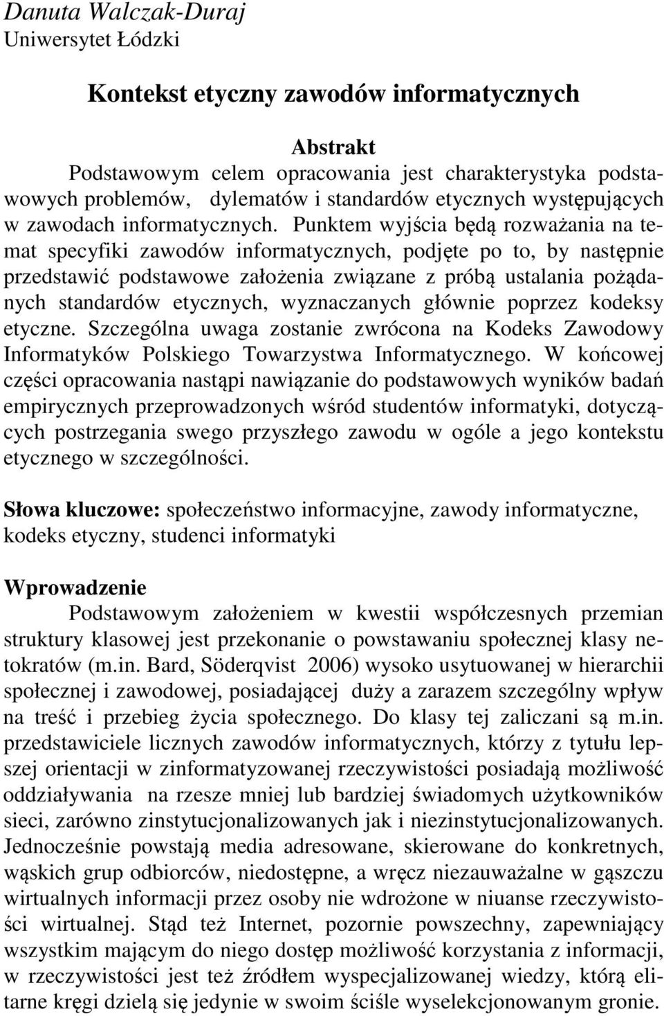 wyznaczanych głównie poprzez kodeksy etyczne. Szczególna uwaga zostanie zwrócona na Kodeks Zawodowy Informatyków Polskiego Towarzystwa Informatycznego.