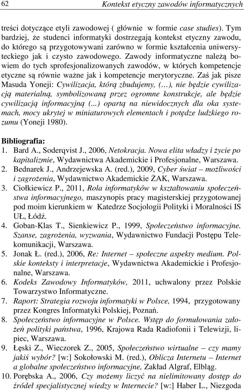 Zawody informatyczne należą bowiem do tych sprofesjonalizowanych zawodów, w których kompetencje etyczne są równie ważne jak i kompetencje merytoryczne.