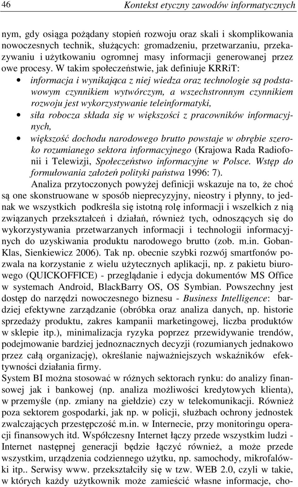 W takim społeczeństwie, jak definiuje KRRiT: informacja i wynikająca z niej wiedza oraz technologie są podstawowym czynnikiem wytwórczym, a wszechstronnym czynnikiem rozwoju jest wykorzystywanie