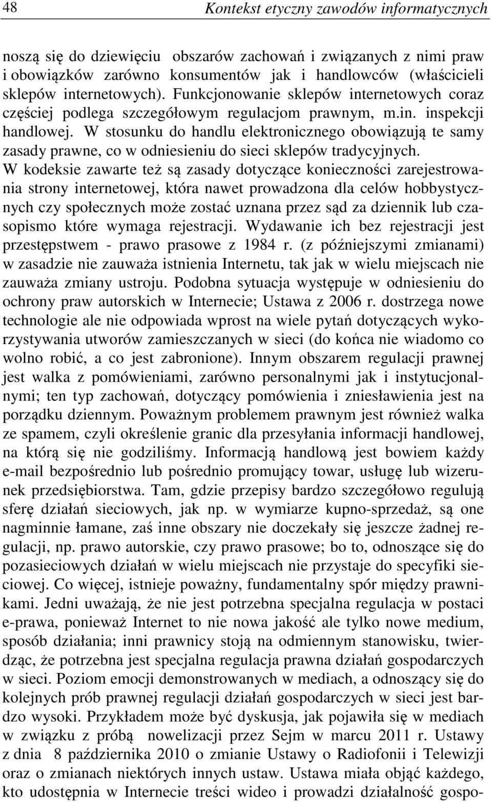 W stosunku do handlu elektronicznego obowiązują te samy zasady prawne, co w odniesieniu do sieci sklepów tradycyjnych.