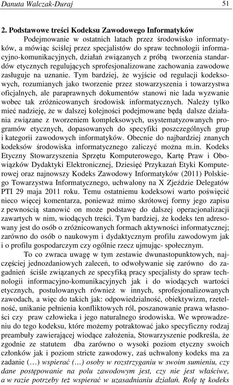 działań związanych z próbą tworzenia standardów etycznych regulujących sprofesjonalizowane zachowania zawodowe zasługuje na uznanie.