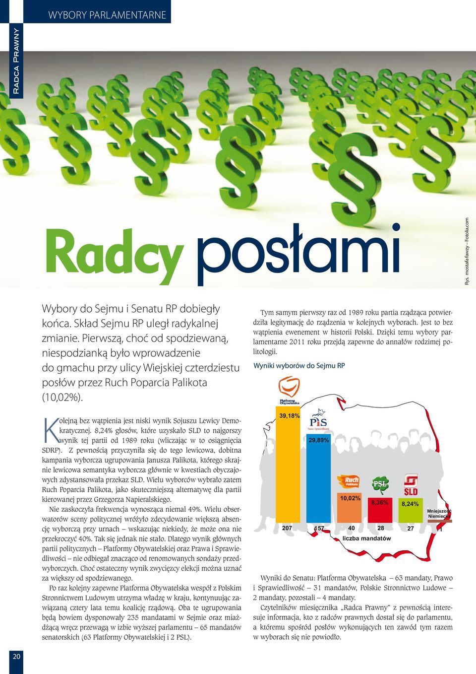 Kolejną bez wątpienia jest niski wynik Sojuszu Lewicy Demokratycznej. 8,24% głosów, które uzyskało SLD to najgorszy wynik tej partii od 1989 roku (wliczając w to osiągnięcia SDRP).