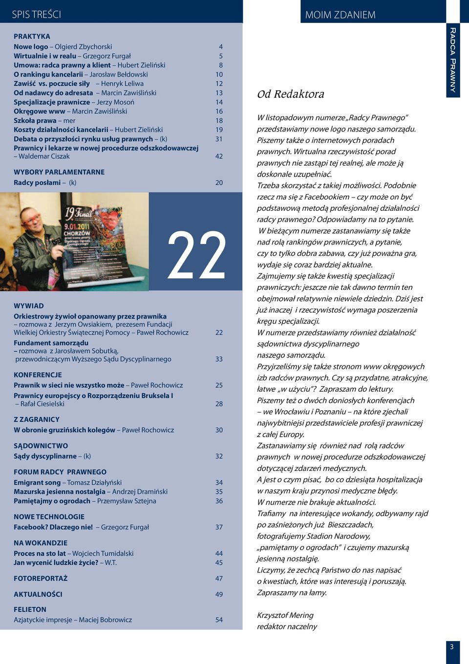 kancelarii Hubert Zieliński 19 Debata o przyszłości rynku usług prawnych (k) 31 Prawnicy i lekarze w nowej procedurze odszkodowawczej Waldemar Ciszak 42 Wybory parlamentarne Radcy posłami (k) 20 22