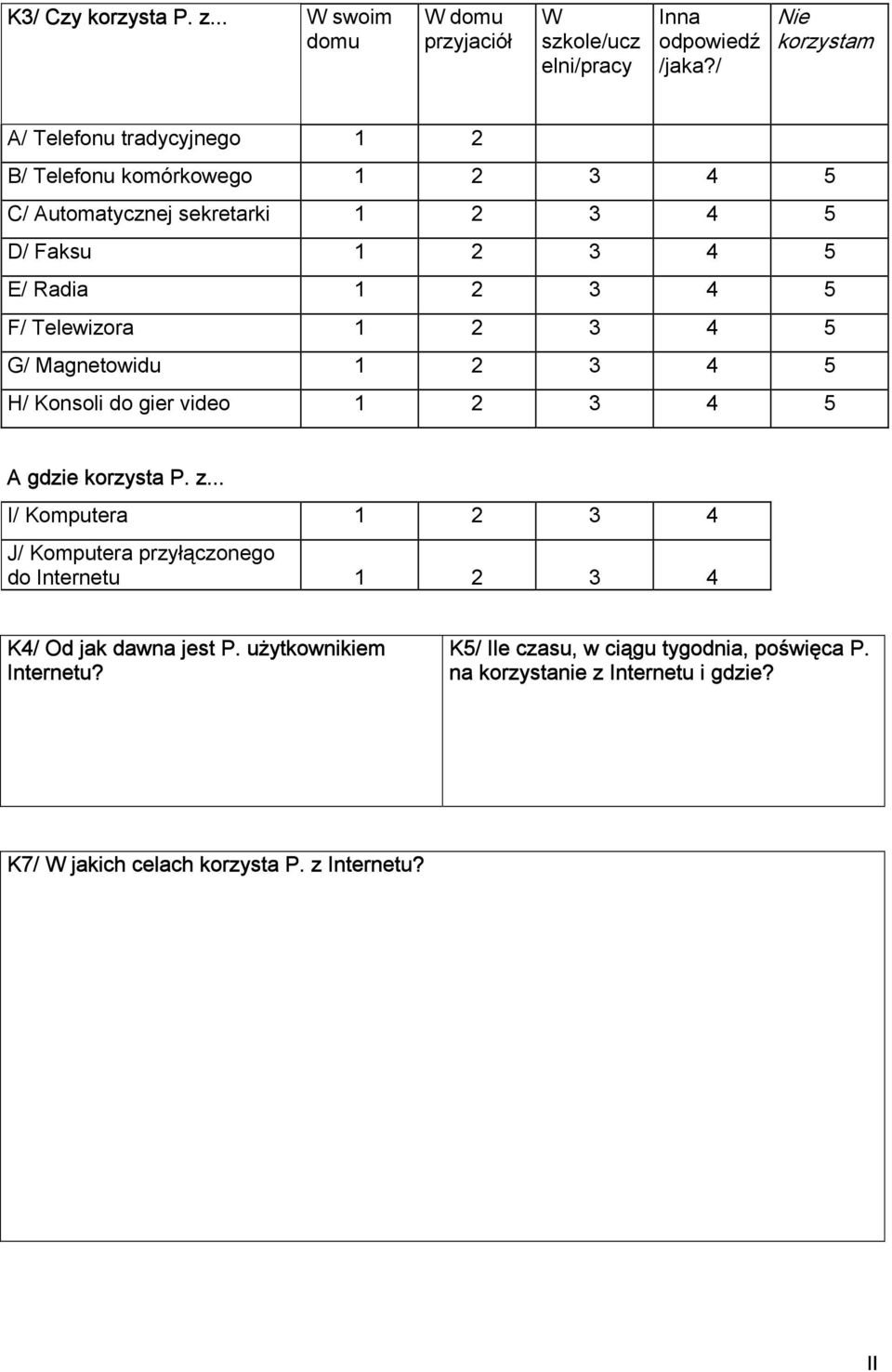 5 F/ Telewizora 1 2 3 4 5 G/ Magnetowidu 1 2 3 4 5 H/ Konsoli do gier video 1 2 3 4 5 A gdzie korzysta P. z.