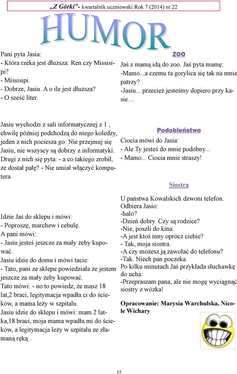 .. przecież jesteśmy dopiero przy kasie Jasiu wychodzi z sali informatycznej z 1, chwilę później podchodzą do niego koledzy, jeden z nich pociesza go: Nie przejmuj się Jasiu, nie wszyscy są dobrzy z