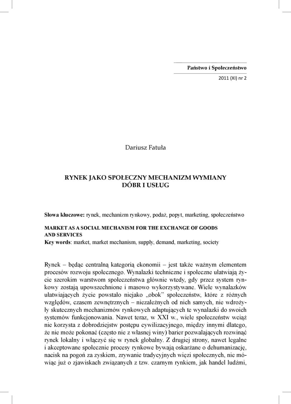 procesów rozwoju społecznego. Wynalazki techniczne i społeczne ułatwiają życie szerokim warstwom społeczeństwa głównie wtedy, gdy przez system rynkowy zostają upowszechnione i masowo wykorzystywane.