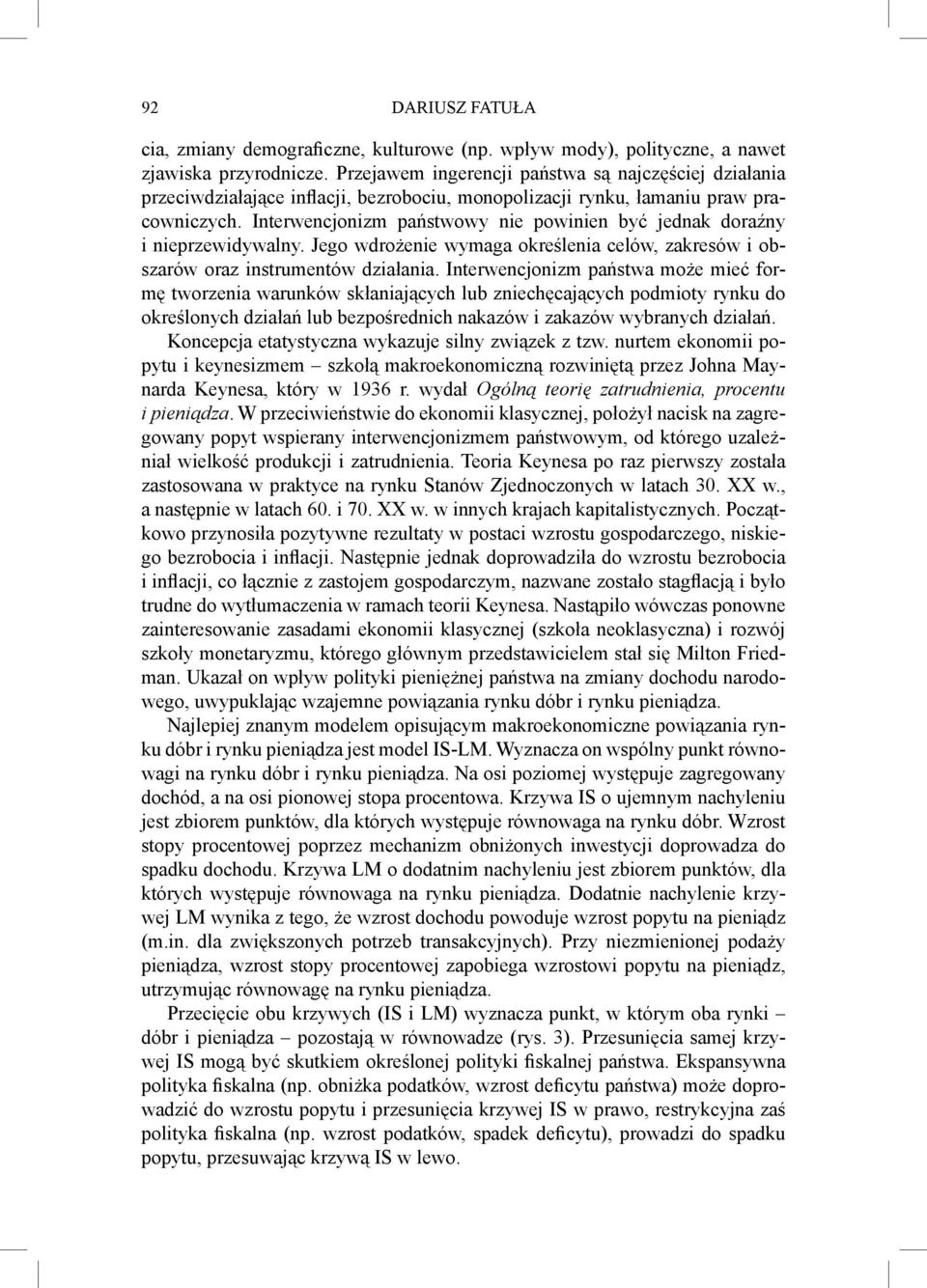 Interwencjonizm państwowy nie powinien być jednak doraźny i nieprzewidywalny. Jego wdrożenie wymaga określenia celów, zakresów i obszarów oraz instrumentów działania.