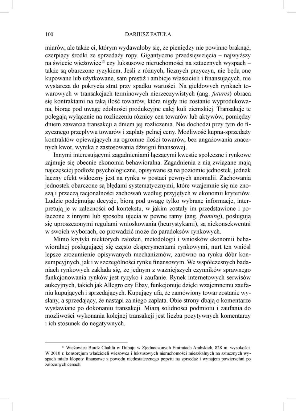 Jeśli z różnych, licznych przyczyn, nie będą one kupowane lub użytkowane, sam prestiż i ambicje właścicieli i finansujących, nie wystarczą do pokrycia strat przy spadku wartości.