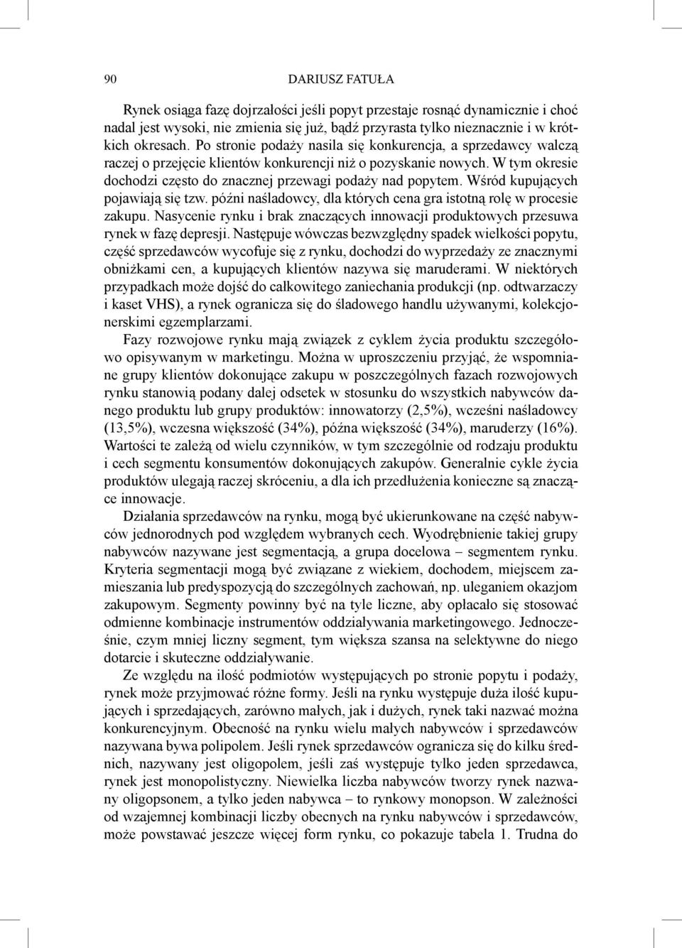 Wśród kupujących pojawiają się tzw. późni naśladowcy, dla których cena gra istotną rolę w procesie zakupu. Nasycenie rynku i brak znaczących innowacji produktowych przesuwa rynek w fazę depresji.