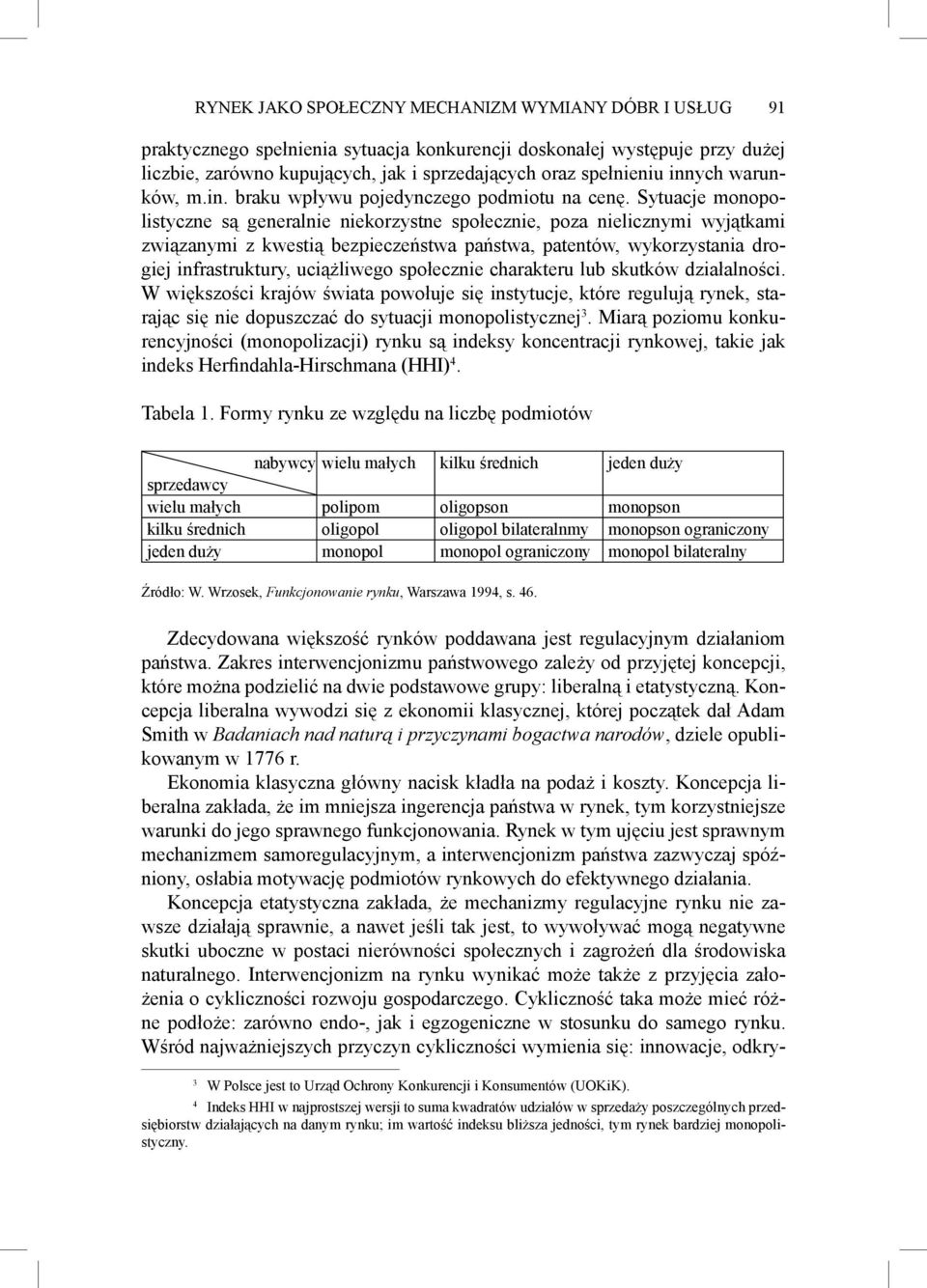 Sytuacje monopolistyczne są generalnie niekorzystne społecznie, poza nielicznymi wyjątkami związanymi z kwestią bezpieczeństwa państwa, patentów, wykorzystania drogiej infrastruktury, uciążliwego