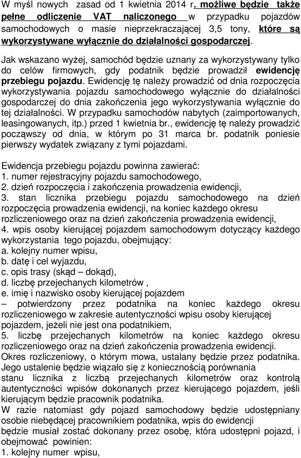 Jak wskazano wyżej, samochód będzie uznany za wykorzystywany tylko do celów firmowych, gdy podatnik będzie prowadził ewidencję przebiegu pojazdu.