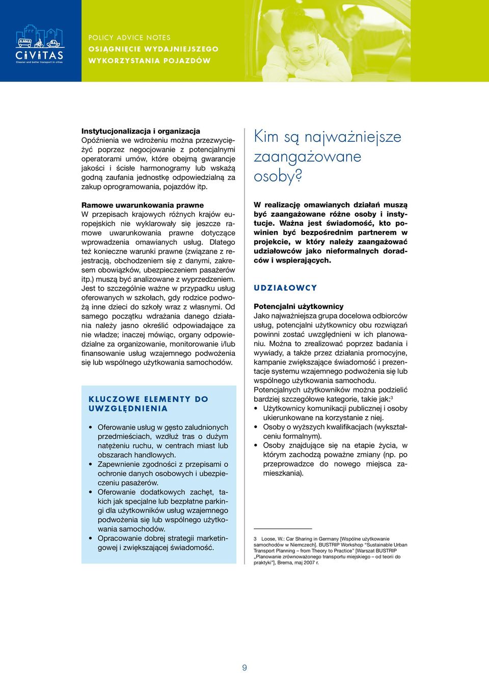 Ramowe uwarunkowania prawne W przepisach krajowych różnych krajów europejskich nie wyklarowały się jeszcze ramowe uwarunkowania prawne dotyczące wprowadzenia omawianych usług.