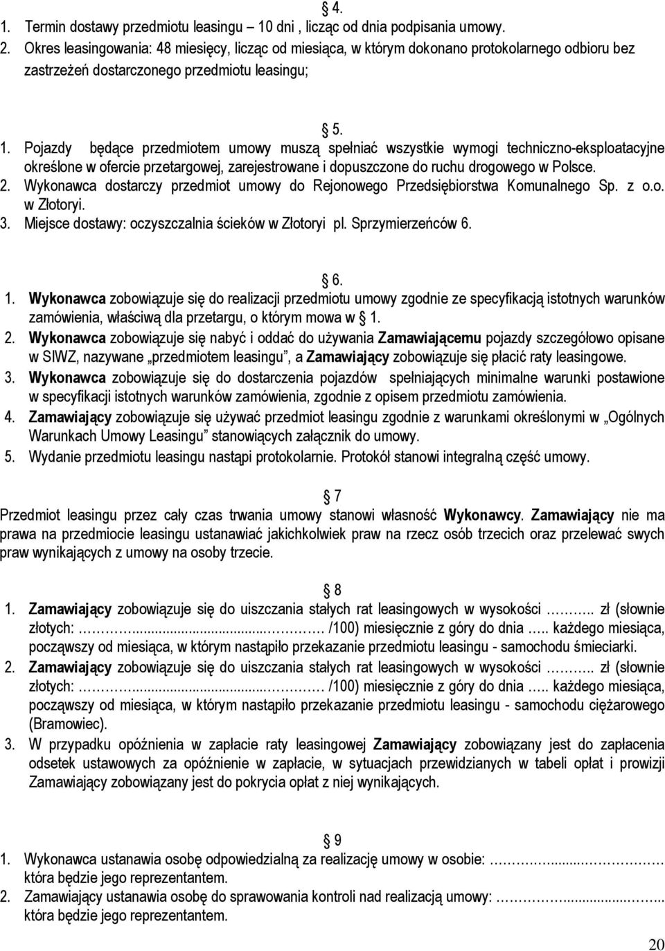 Pojazdy będące przedmiotem umowy muszą spełniać wszystkie wymogi techniczno-eksploatacyjne określone w ofercie przetargowej, zarejestrowane i dopuszczone do ruchu drogowego w Polsce. 2.